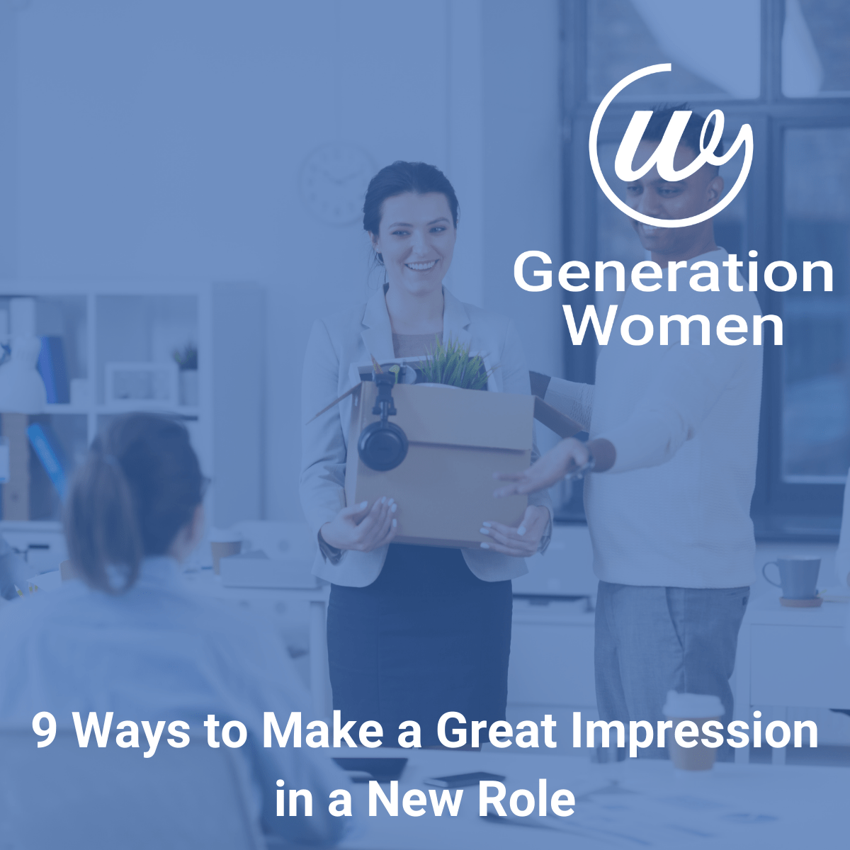 9 Ways To Make A Great Impression In A New Role Gen Women